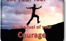 Let your fear be the fuel of your courage