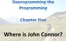 Deprogramming the programming Chapter Five Where is John Connor