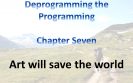 Deprogramming the Programming Chapter Seven Art will save the world