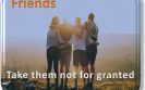 Friends take them not for granted
