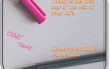 Today is the first day of the rest of your Life